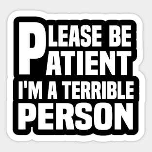 Please Be Patient I'm A Terrible Person - Funny Sarcastic Saying - Family Joke Sticker